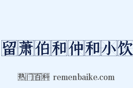 留萧伯和仲和小饮是什么意思的图片